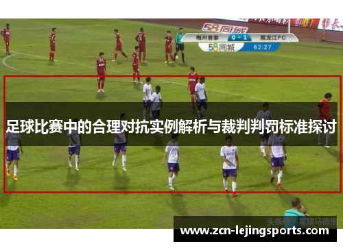 足球比赛中的合理对抗实例解析与裁判判罚标准探讨