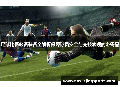 足球比赛必备装备全解析保障球员安全与竞技表现的必需品
