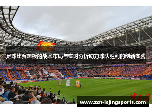 足球比赛黑板的战术布局与实时分析助力球队胜利的创新实践