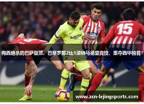 梅西绝杀助巴萨登顶，巴塞罗那2比1逆转马德里竞技，重夺西甲榜首！