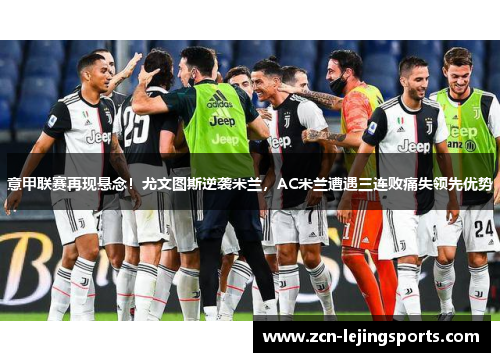 意甲联赛再现悬念！尤文图斯逆袭米兰，AC米兰遭遇三连败痛失领先优势