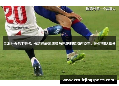 皇家社会后卫迭戈-卡洛斯表示愿意与巴萨明星梅西交手，盼助球队拿分