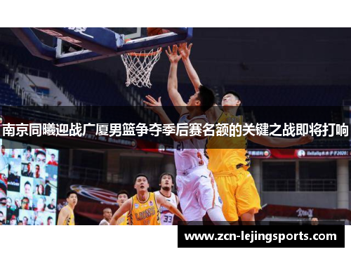 南京同曦迎战广厦男篮争夺季后赛名额的关键之战即将打响