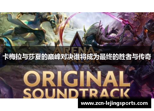卡梅拉与莎夏的巅峰对决谁将成为最终的胜者与传奇