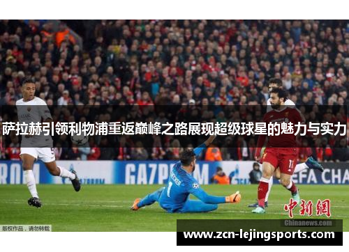 萨拉赫引领利物浦重返巅峰之路展现超级球星的魅力与实力