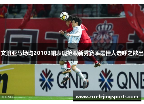 文班亚马场均20103帽表现抢眼新秀赛季最佳人选呼之欲出