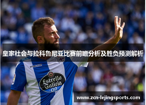 皇家社会与拉科鲁尼亚比赛前瞻分析及胜负预测解析