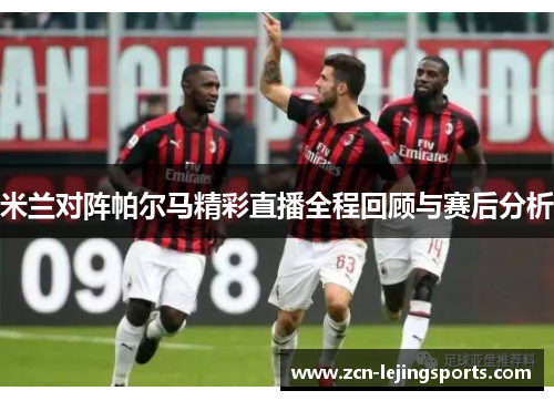米兰对阵帕尔马精彩直播全程回顾与赛后分析