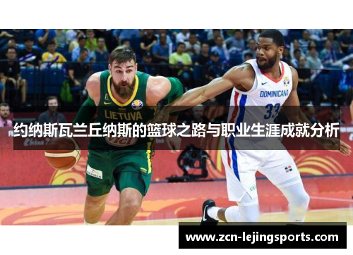 约纳斯瓦兰丘纳斯的篮球之路与职业生涯成就分析